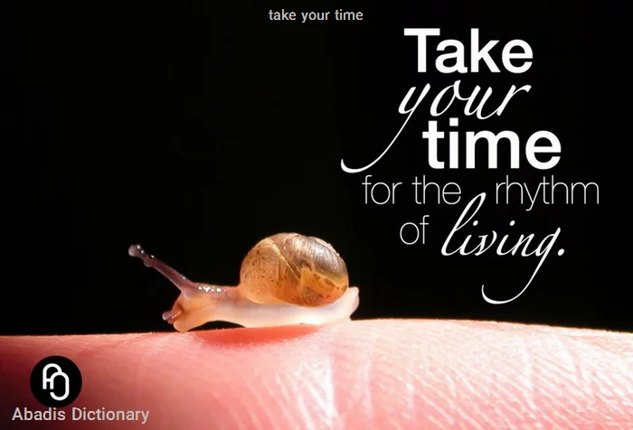 take your time